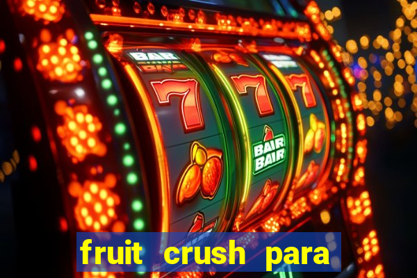 fruit crush para ganhar dinheiro